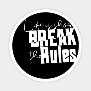 Life is short break the rules Magnet